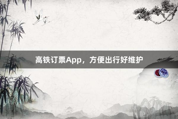 高铁订票App，方便出行好维护